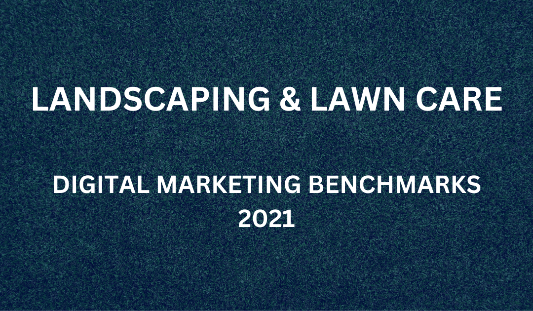 Landscaping & Lawn Care Digital Marketing Benchmarks in 2021