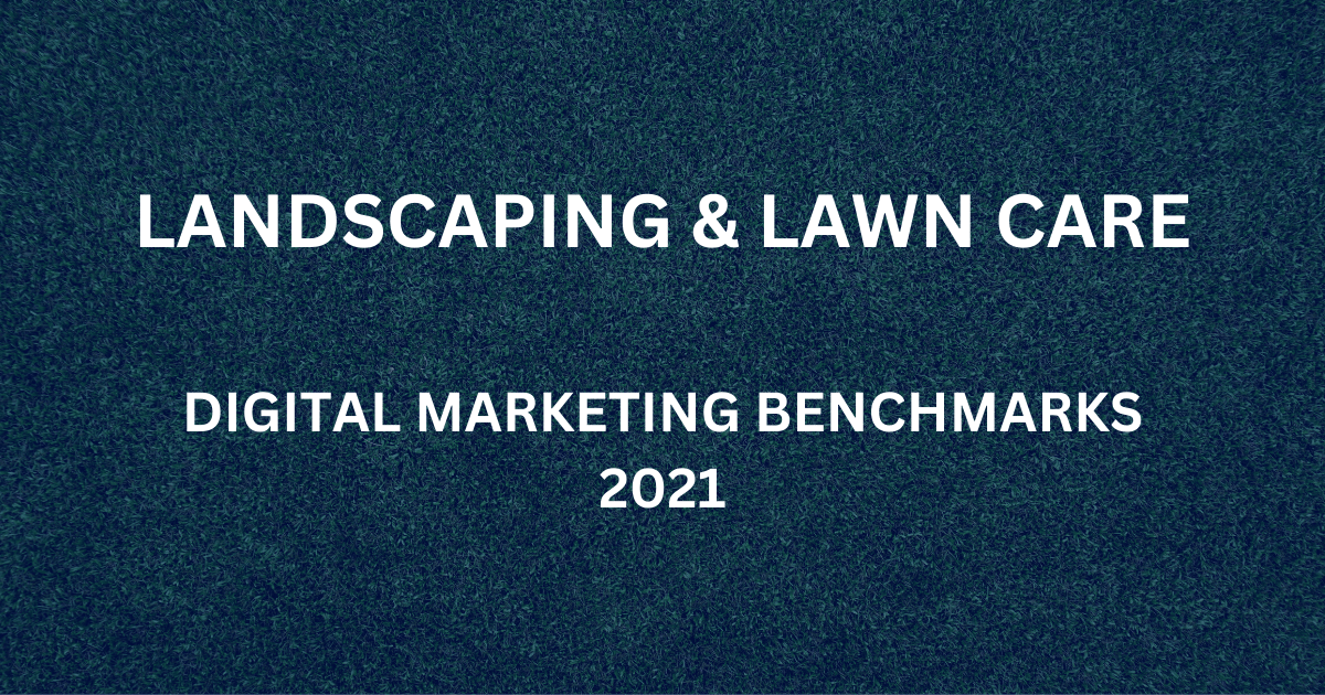 Landscaping and Lawn Care Digital Marketing Benchmarks 2021